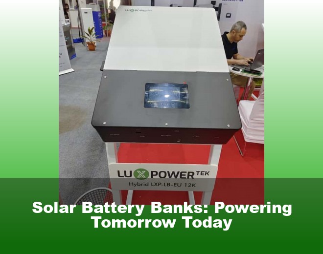 Solar Battery Banks: Powering Tomorrow Today